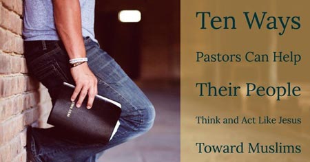 10 Ways Pastors Can Help People Think About Muslims